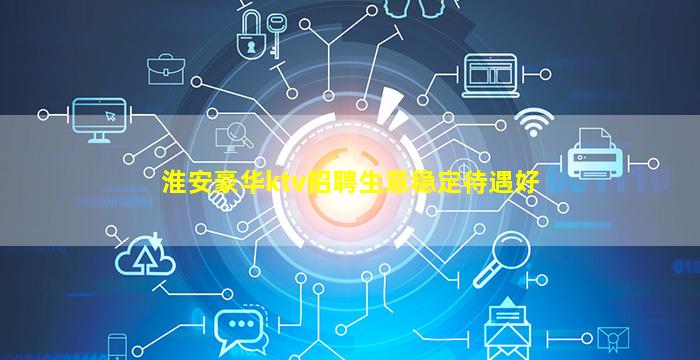 淮安豪华ktv招聘生意稳定待遇好